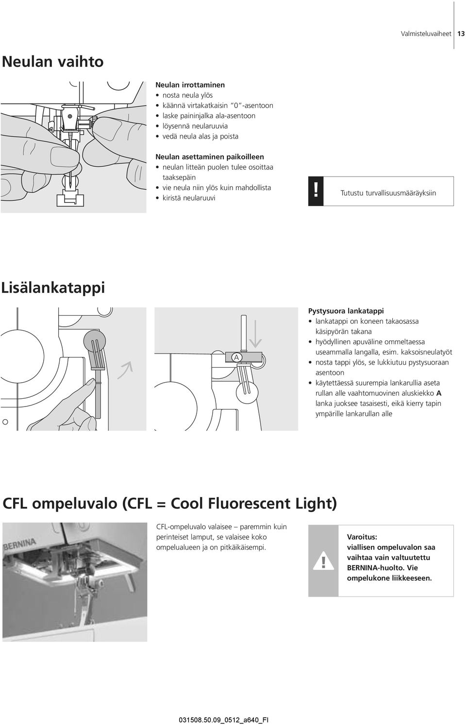 Tutustu turvallisuusmääräyksiin Lisälankatappi A Pystysuora lankatappi lankatappi on koneen takaosassa käsipyörän takana hyödyllinen apuväline ommeltaessa useammalla langalla, esim.