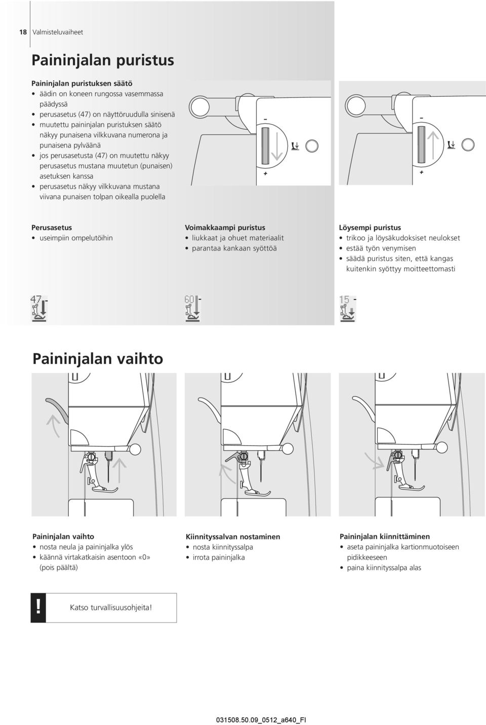 viivana punaisen tolpan oikealla puolella Perusasetus useimpiin ompelutöihin Voimakkaampi puristus liukkaat ja ohuet materiaalit parantaa kankaan syöttöä Löysempi puristus trikoo ja löysäkudoksiset