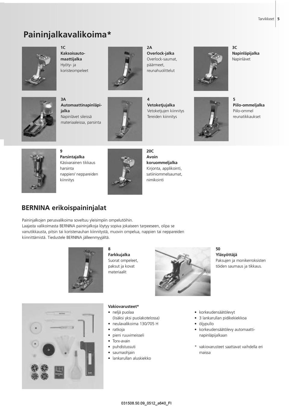 Käsivarainen tikkaus harsinta nappien/ neppareiden kiinnitys 20C Avoin koruommeljalka Kirjonta, applikointi, satiiniommelsaumat, nimikointi BERNINA erikoispaininjalat Paininjalkojen perusvalikoima