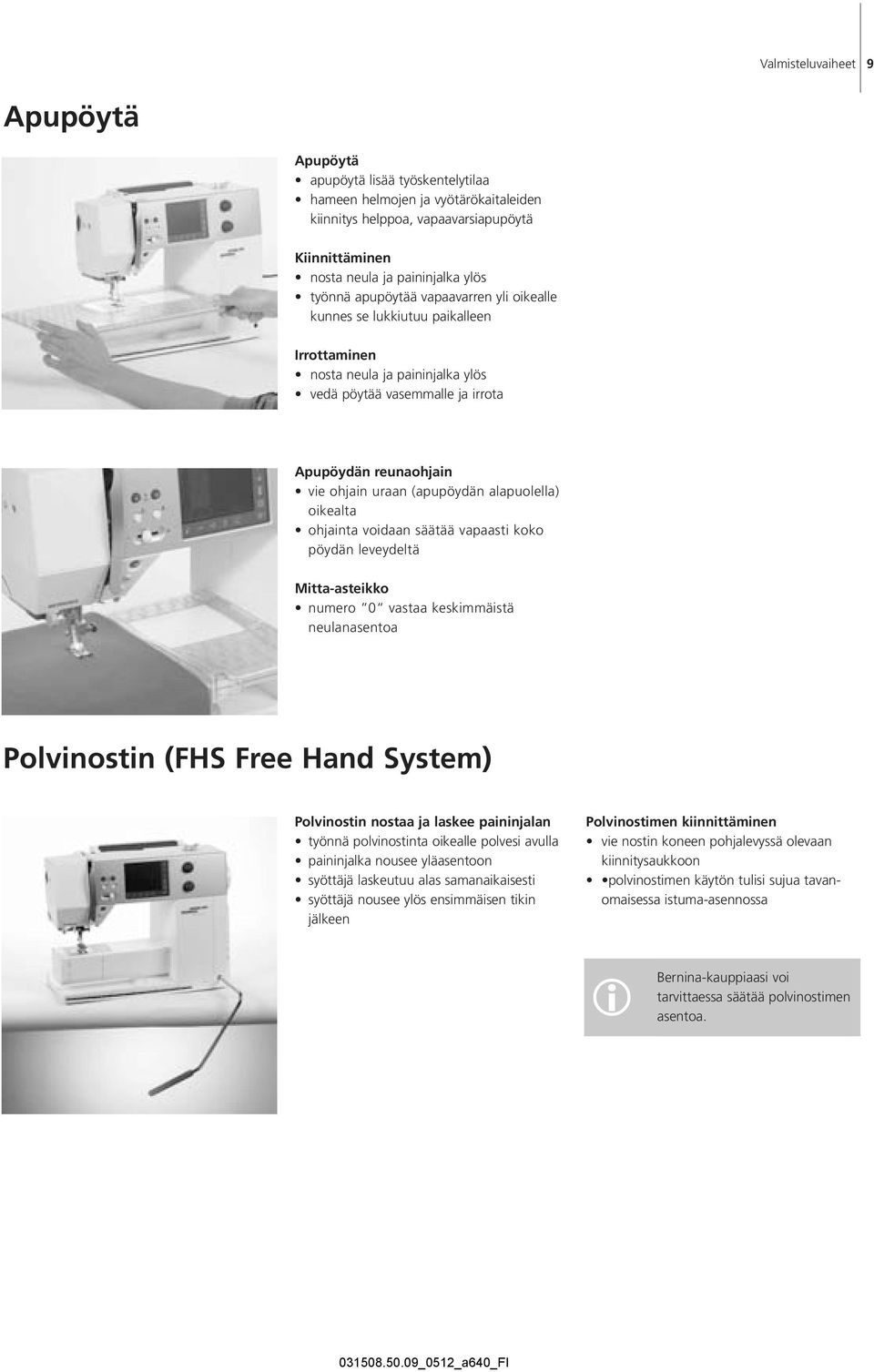 alapuolella) oikealta ohjainta voidaan säätää vapaasti koko pöydän leveydeltä Mitta-asteikko numero 0 vastaa keskimmäistä neulanasentoa Polvinostin (FHS Free Hand System) Polvinostin nostaa ja laskee