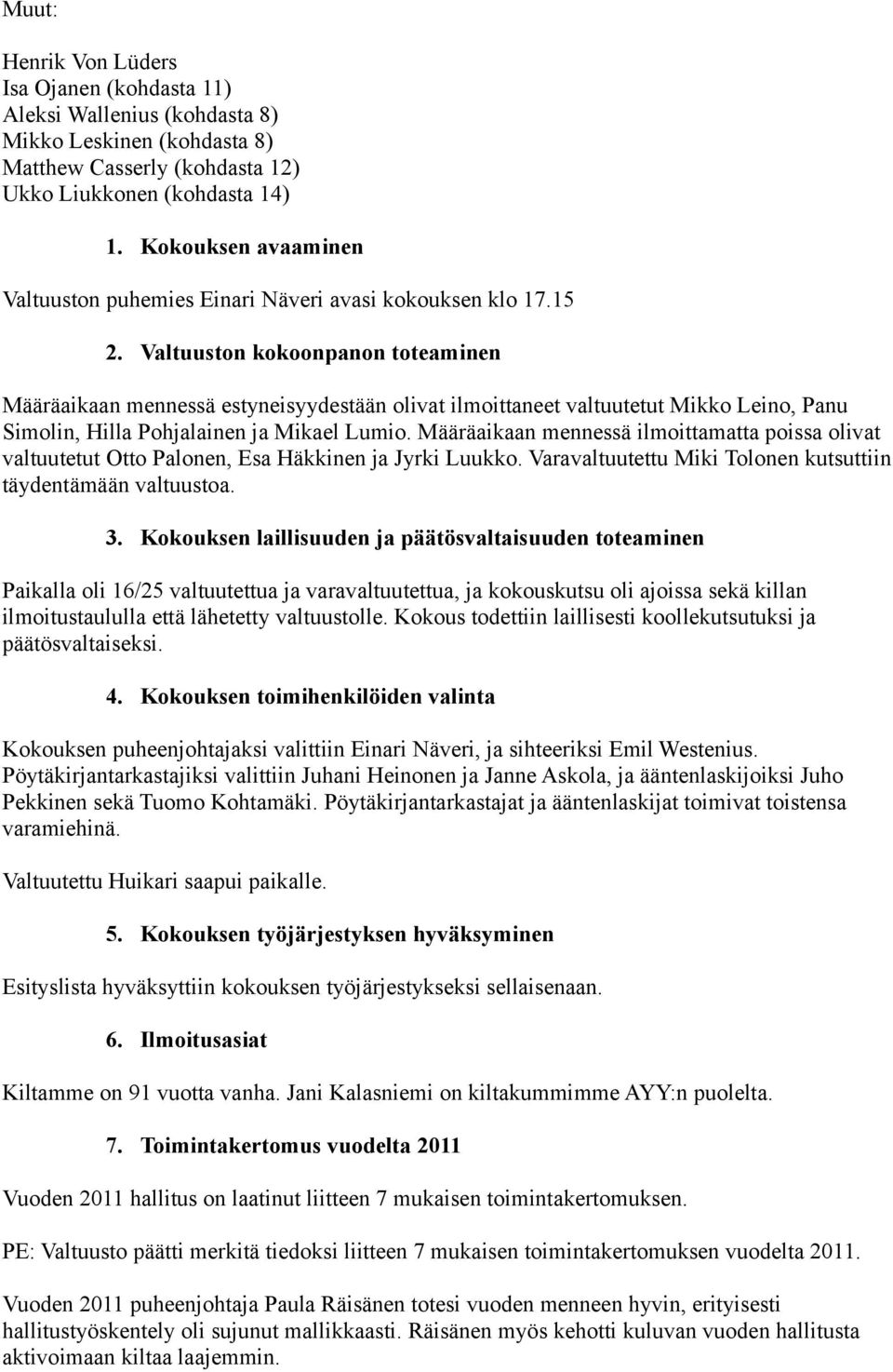 Valtuuston kokoonpanon toteaminen Määräaikaan mennessä estyneisyydestään olivat ilmoittaneet valtuutetut Mikko Leino, Panu Simolin, Hilla Pohjalainen ja Mikael Lumio.