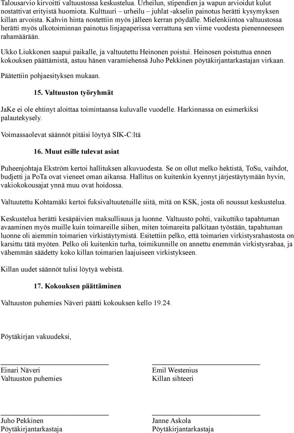 Mielenkiintoa valtuustossa herätti myös ulkotoiminnan painotus linjapaperissa verrattuna sen viime vuodesta pienenneeseen rahamäärään. Ukko Liukkonen saapui paikalle, ja valtuutettu Heinonen poistui.