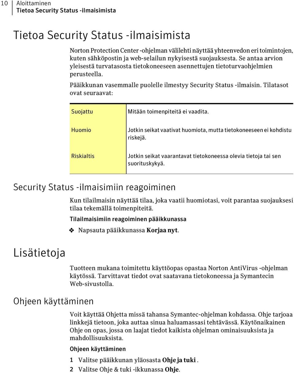 Pääikkunan vasemmalle puolelle ilmestyy Security Status -ilmaisin. Tilatasot ovat seuraavat: Suojattu Mitään toimenpiteitä ei vaadita.