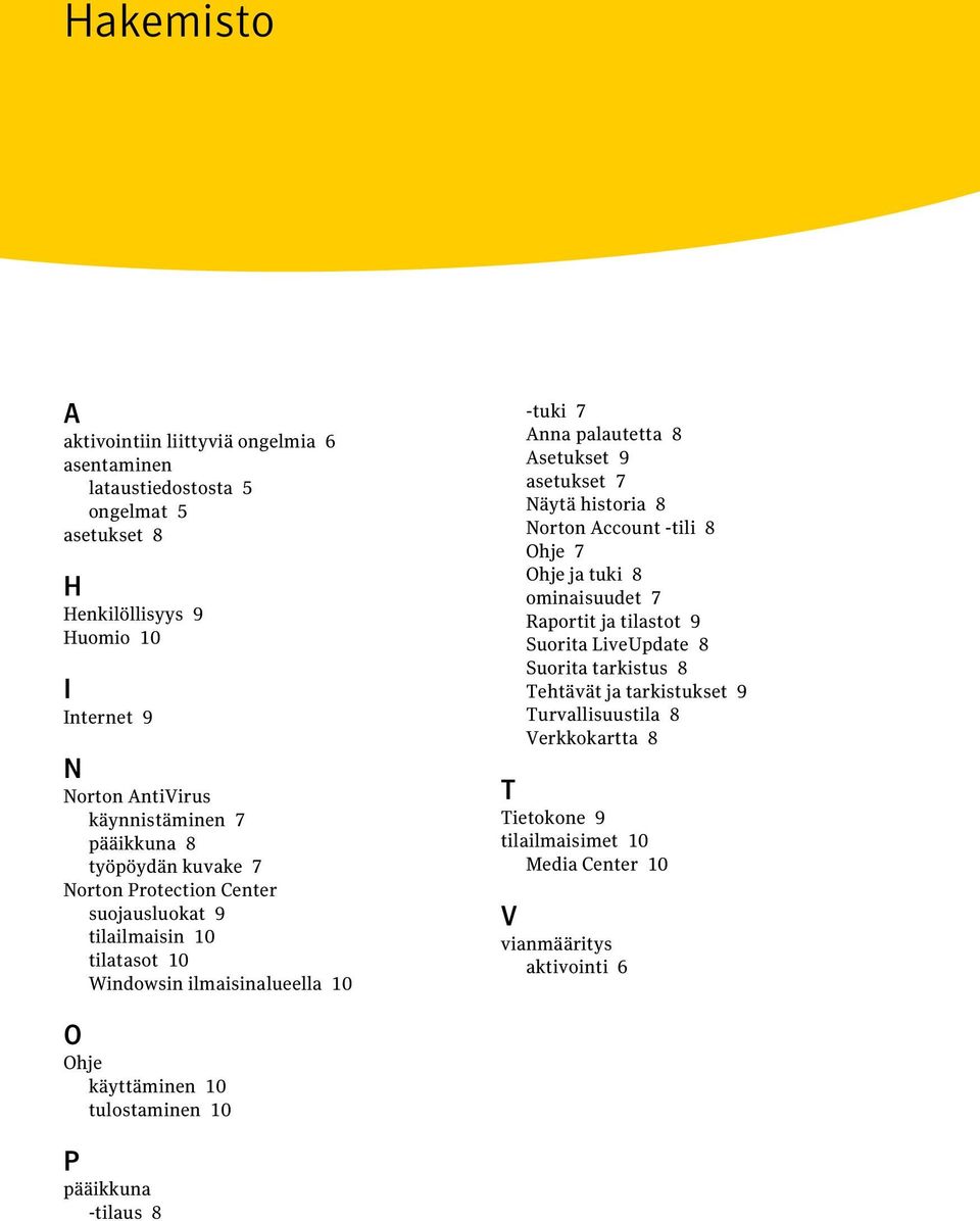 Asetukset 9 asetukset 7 Näytä historia 8 Norton Account -tili 8 Ohje 7 Ohje ja tuki 8 ominaisuudet 7 Raportit ja tilastot 9 Suorita LiveUpdate 8 Suorita tarkistus 8 Tehtävät