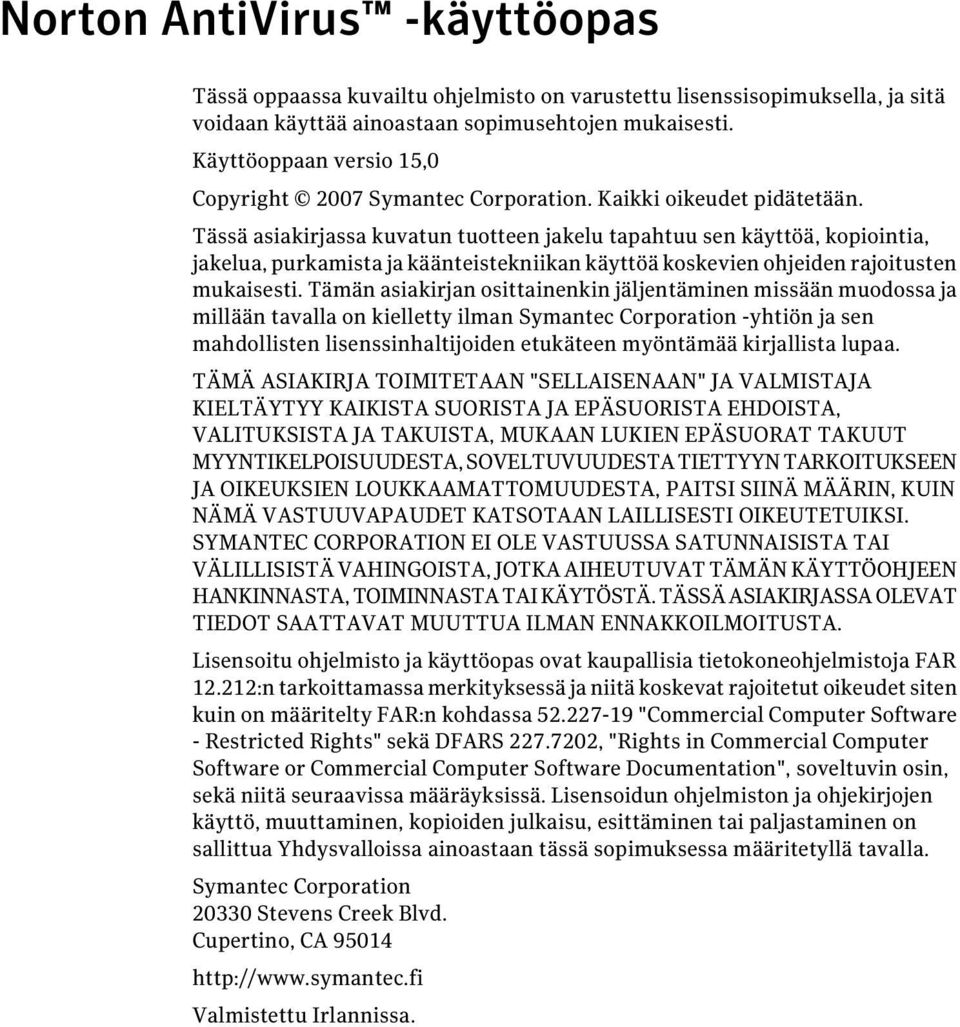 Tässä asiakirjassa kuvatun tuotteen jakelu tapahtuu sen käyttöä, kopiointia, jakelua, purkamista ja käänteistekniikan käyttöä koskevien ohjeiden rajoitusten mukaisesti.