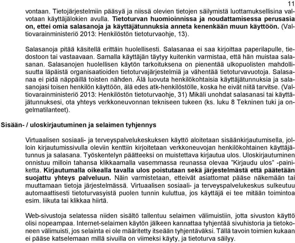 Salasanoja pitää käsitellä erittäin huolellisesti. Salasanaa ei saa kirjoittaa paperilapulle, tiedostoon tai vastaavaan. Samalla käyttäjän täytyy kuitenkin varmistaa, että hän muistaa salasanan.