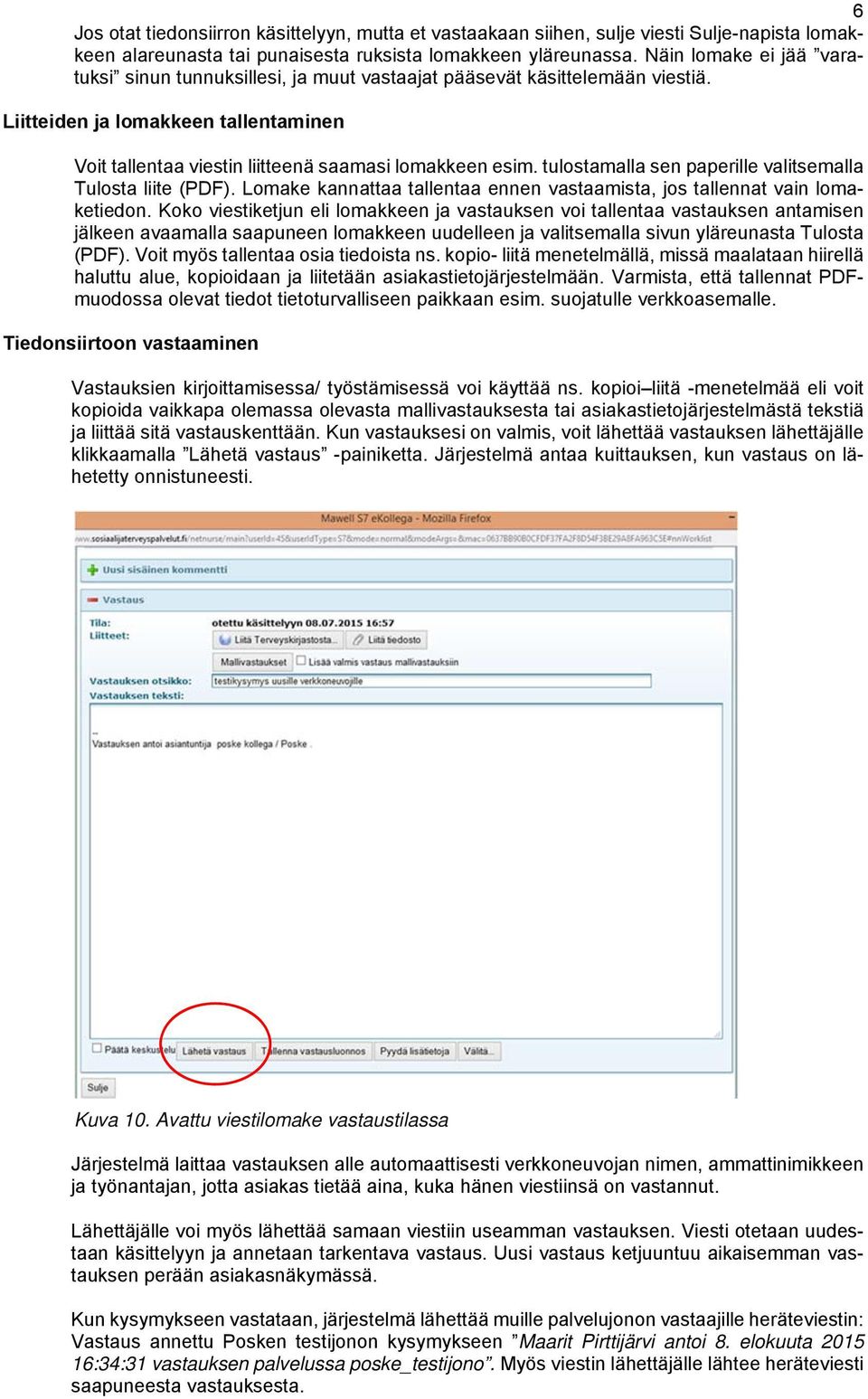 tulostamalla sen paperille valitsemalla Tulosta liite (PDF). Lomake kannattaa tallentaa ennen vastaamista, jos tallennat vain lomaketiedon.