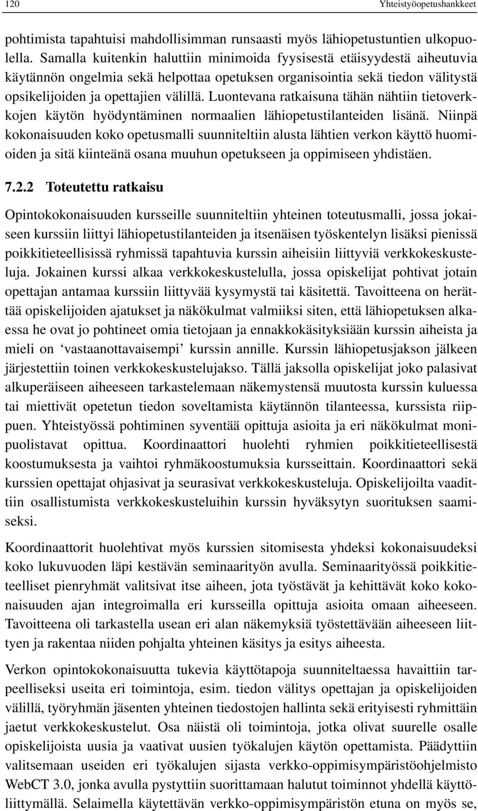 Luontevana ratkaisuna tähän nähtiin tietoverkkojen käytön hyödyntäminen normaalien lähiopetustilanteiden lisänä.