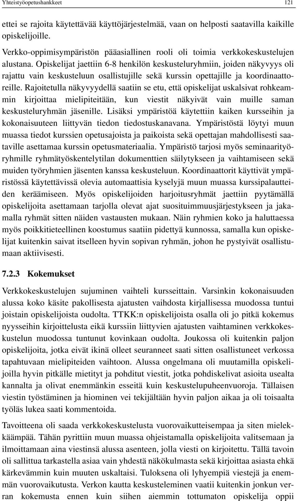 Opiskelijat jaettiin 6-8 henkilön keskusteluryhmiin, joiden näkyvyys oli rajattu vain keskusteluun osallistujille sekä kurssin opettajille ja koordinaattoreille.