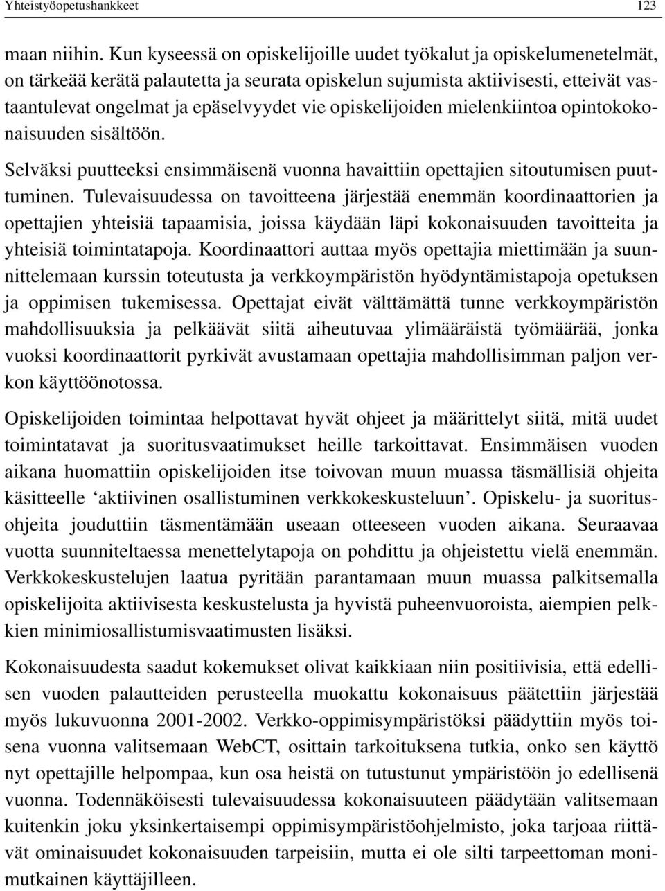 opiskelijoiden mielenkiintoa opintokokonaisuuden sisältöön. Selväksi puutteeksi ensimmäisenä vuonna havaittiin opettajien sitoutumisen puuttuminen.