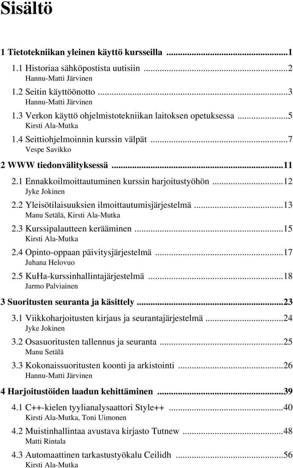 ..12 Jyke Jokinen 2.2 Yleisötilaisuuksien ilmoittautumisjärjestelmä...13 Manu Setälä, 2.3 Kurssipalautteen kerääminen...15 2.4 Opinto-oppaan päivitysjärjestelmä...17 Juhana Helovuo 2.