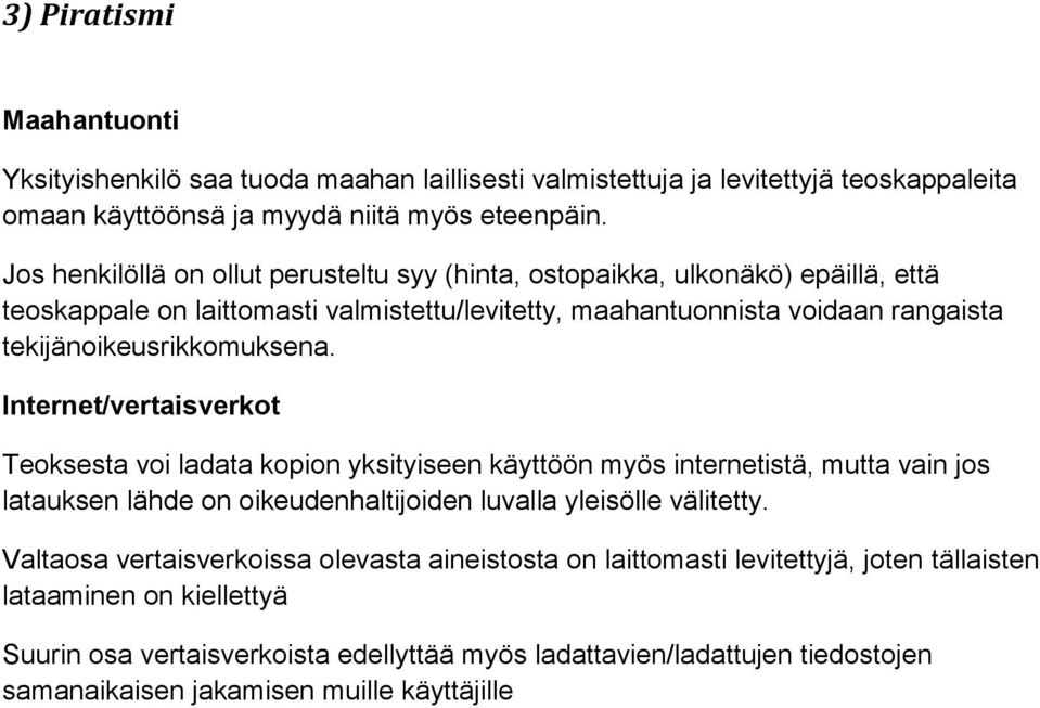 Internet/vertaisverkot Teoksesta voi ladata kopion yksityiseen käyttöön myös internetistä, mutta vain jos latauksen lähde on oikeudenhaltijoiden luvalla yleisölle välitetty.