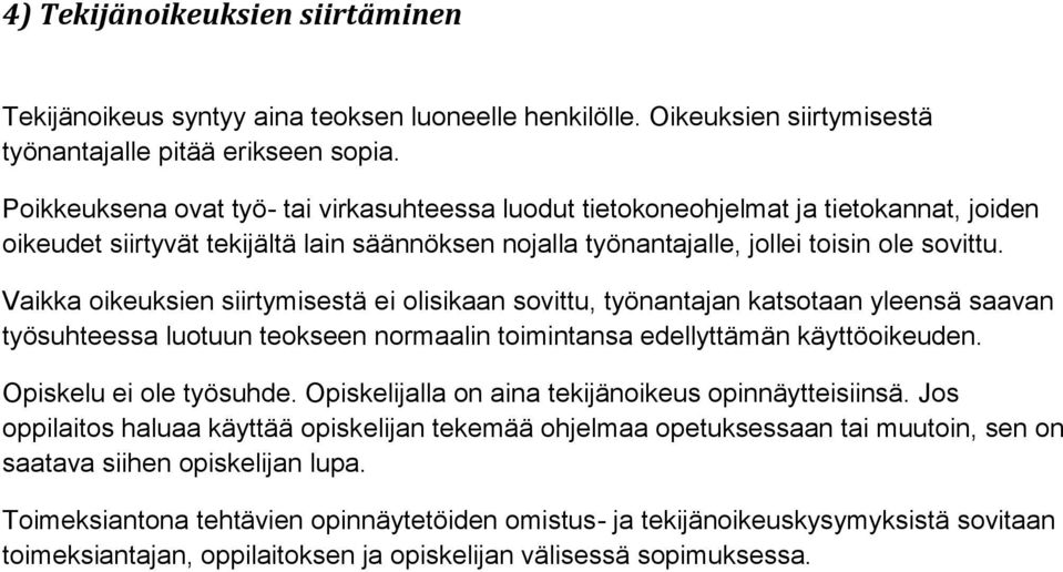 Vaikka oikeuksien siirtymisestä ei olisikaan sovittu, työnantajan katsotaan yleensä saavan työsuhteessa luotuun teokseen normaalin toimintansa edellyttämän käyttöoikeuden. Opiskelu ei ole työsuhde.