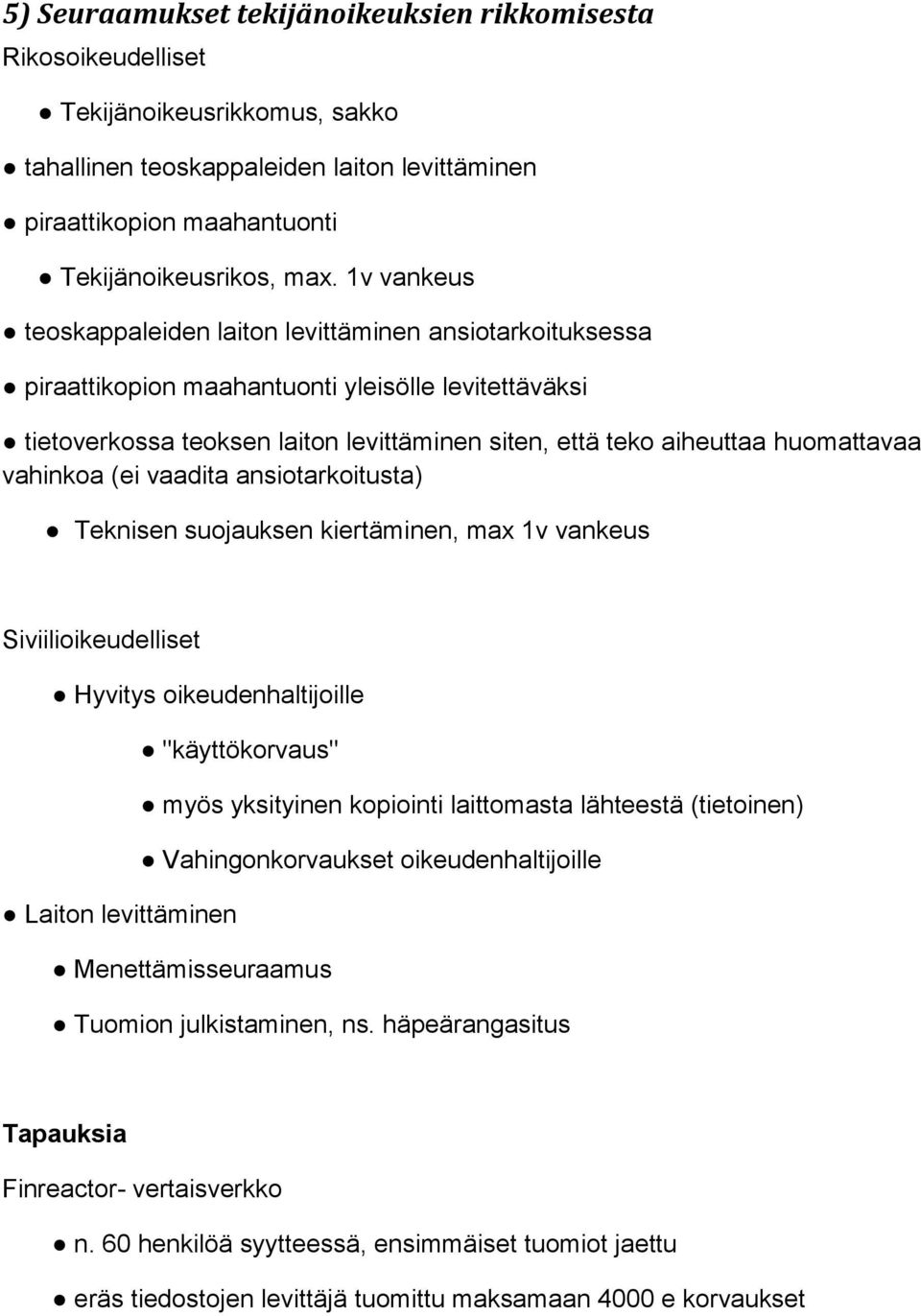 huomattavaa vahinkoa (ei vaadita ansiotarkoitusta) Teknisen suojauksen kiertäminen, max 1v vankeus Siviilioikeudelliset Hyvitys oikeudenhaltijoille "käyttökorvaus" myös yksityinen kopiointi