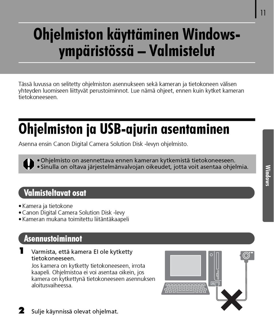 Ohjelmisto on asennettava ennen kameran kytkemistä tietokoneeseen. Sinulla on oltava järjestelmänvalvojan oikeudet, jotta voit asentaa ohjelmia.