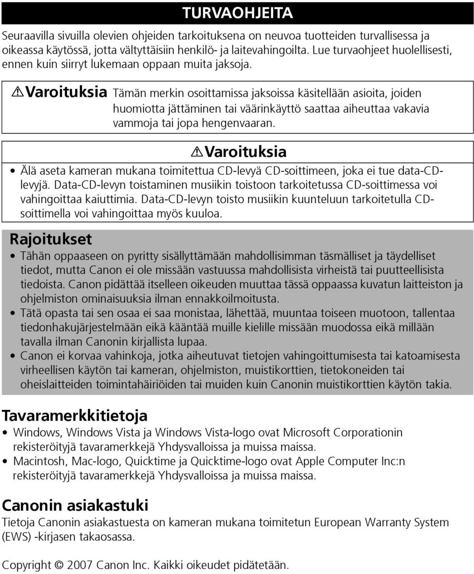 Varoituksia Tämän merkin osoittamissa jaksoissa käsitellään asioita, joiden huomiotta jättäminen tai väärinkäyttö saattaa aiheuttaa vakavia vammoja tai jopa hengenvaaran.