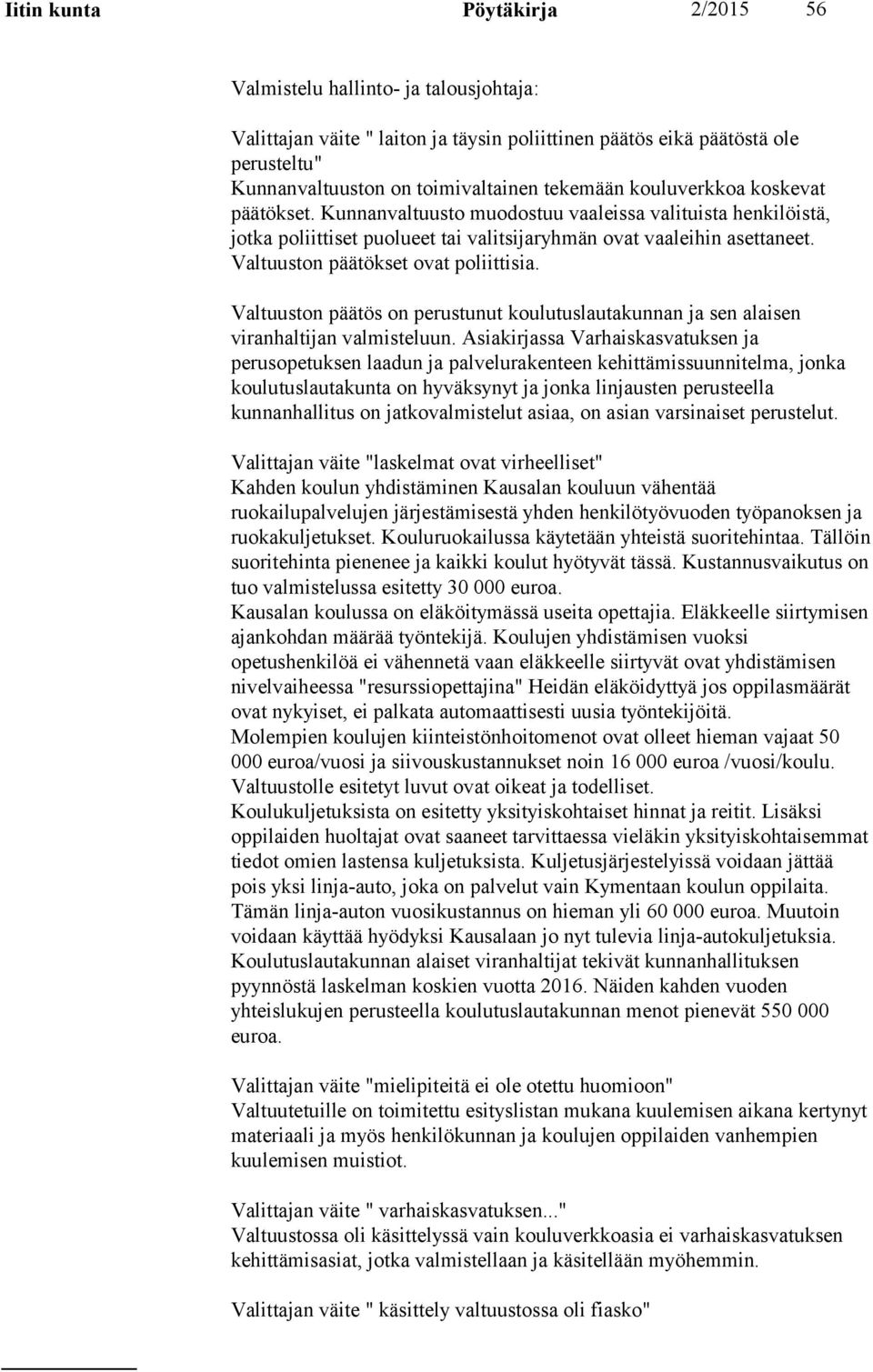 Valtuuston päätökset ovat poliittisia. Valtuuston päätös on perustunut koulutuslautakunnan ja sen alaisen viranhaltijan valmisteluun.