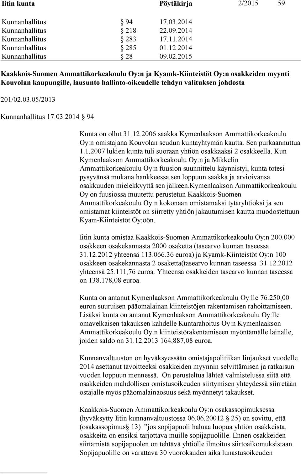 05/2013 Kunnanhallitus 17.03.2014 94 Kunta on ollut 31.12.2006 saakka Kymenlaakson Ammattikorkeakoulu Oy:n omistajana Kouvolan seudun kuntayhtymän kautta. Sen purkaannuttua 1.1.2007 lukien kunta tuli suoraan yhtiön osakkaaksi 2 osakkeella.