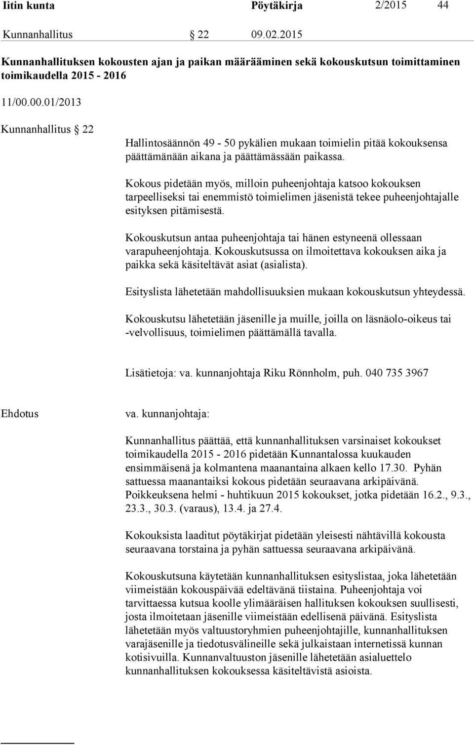 Kokous pidetään myös, milloin puheenjohtaja katsoo kokouksen tarpeelliseksi tai enemmistö toimielimen jäsenistä tekee puheenjohtajalle esityksen pitämisestä.