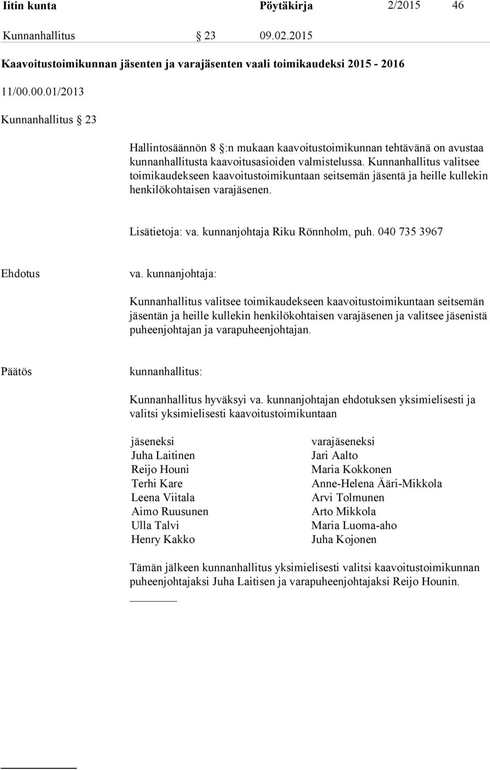 Kunnanhallitus valitsee toimikaudekseen kaavoitustoimikuntaan seitsemän jäsentä ja heille kullekin henkilökohtaisen varajäsenen. Lisätietoja: va. kunnanjohtaja Riku Rönnholm, puh. 040 735 3967 va.