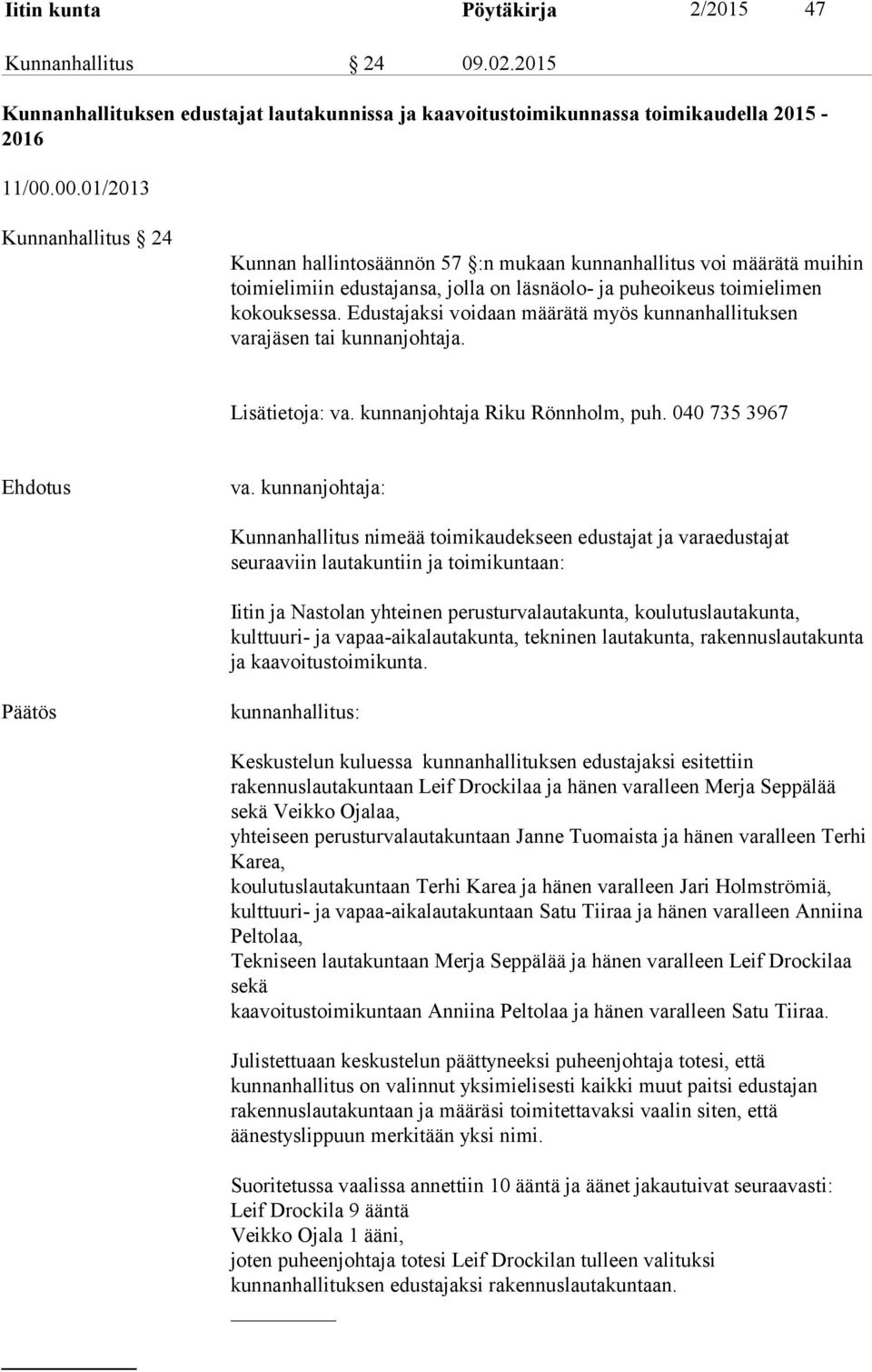 Edustajaksi voidaan määrätä myös kunnanhallituksen varajäsen tai kunnanjohtaja. Lisätietoja: va. kunnanjohtaja Riku Rönnholm, puh. 040 735 3967 va.