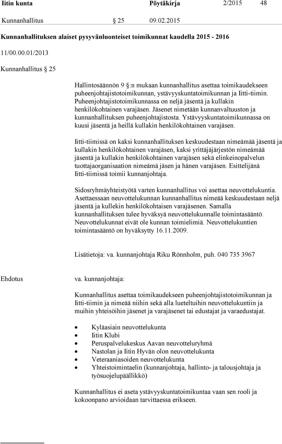 Puheenjohtajistotoimikunnassa on neljä jäsentä ja kullakin henkilökohtainen varajäsen. Jäsenet nimetään kunnanvaltuuston ja kunnanhallituksen puheenjohtajistosta.