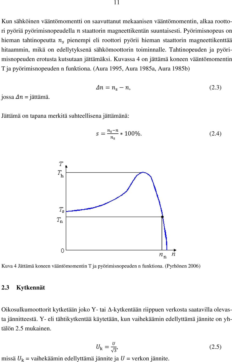 Tahtinopeuden ja pyörimisnopeuden erotusta kutsutaan jättämäksi. Kuvassa 4 on jättämä koneen vääntömomentin T ja pyörimisnopeuden n funktiona. (Aura 1995, Aura 1985a, Aura 1985b) jossa Δn = jättämä.