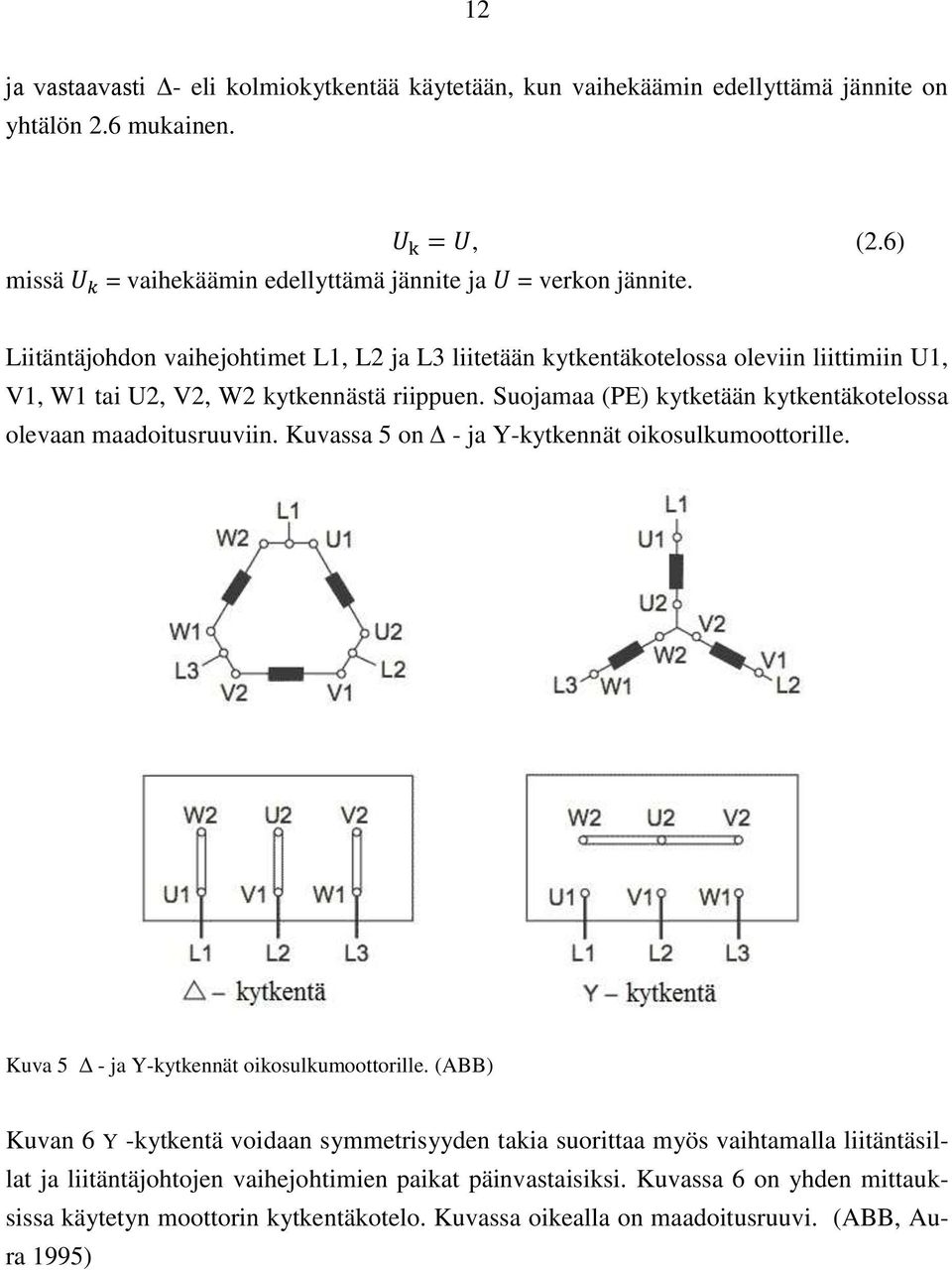 Suojamaa (PE) kytketään kytkentäkotelossa olevaan maadoitusruuviin. Kuvassa 5 on Δ - ja Y-kytkennät oikosulkumoottorille. Kuva 5 Δ - ja Y-kytkennät oikosulkumoottorille.