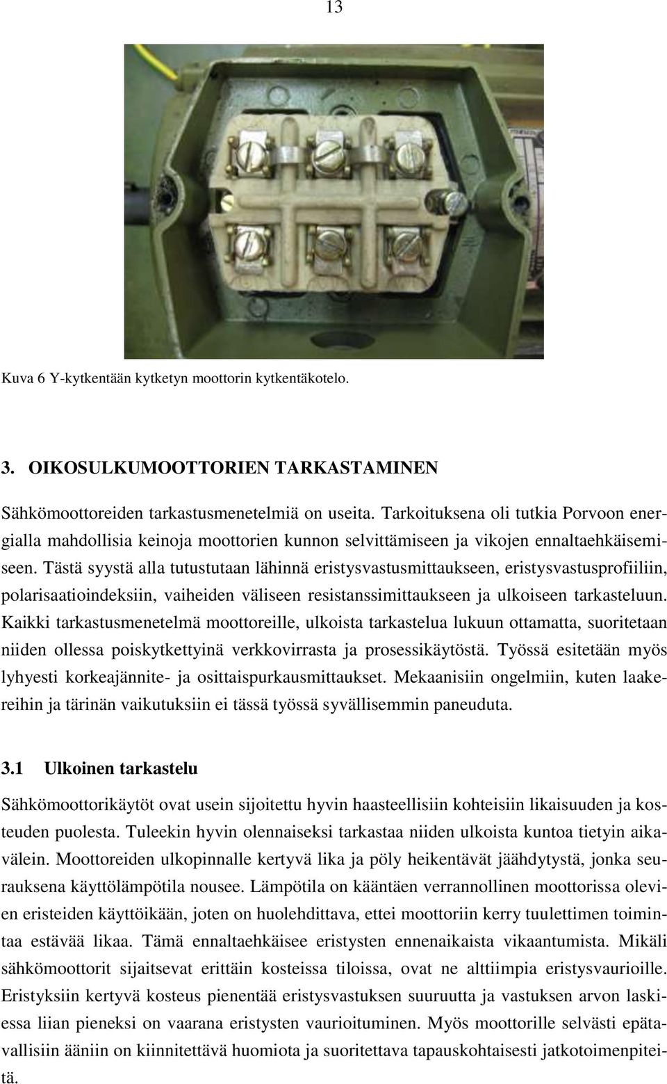 Tästä syystä alla tutustutaan lähinnä eristysvastusmittaukseen, eristysvastusprofiiliin, polarisaatioindeksiin, vaiheiden väliseen resistanssimittaukseen ja ulkoiseen tarkasteluun.