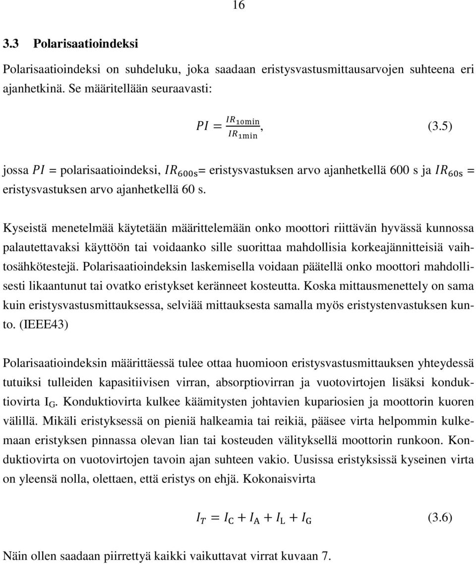 Kyseistä menetelmää käytetään määrittelemään onko moottori riittävän hyvässä kunnossa palautettavaksi käyttöön tai voidaanko sille suorittaa mahdollisia korkeajännitteisiä vaihtosähkötestejä.