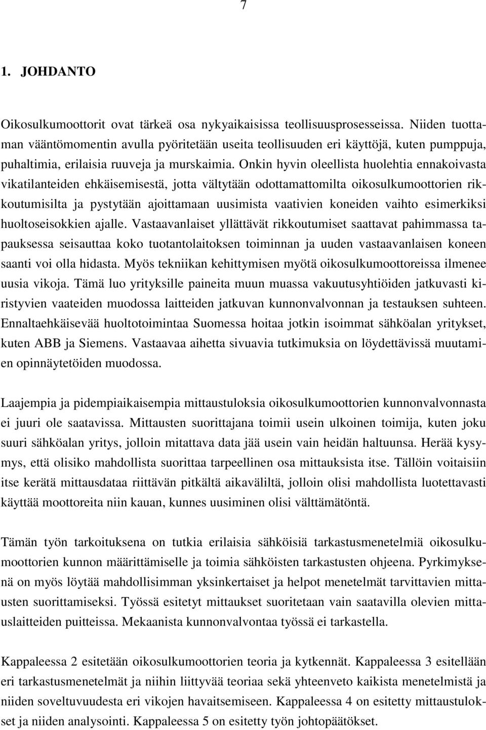 Onkin hyvin oleellista huolehtia ennakoivasta vikatilanteiden ehkäisemisestä, jotta vältytään odottamattomilta oikosulkumoottorien rikkoutumisilta ja pystytään ajoittamaan uusimista vaativien