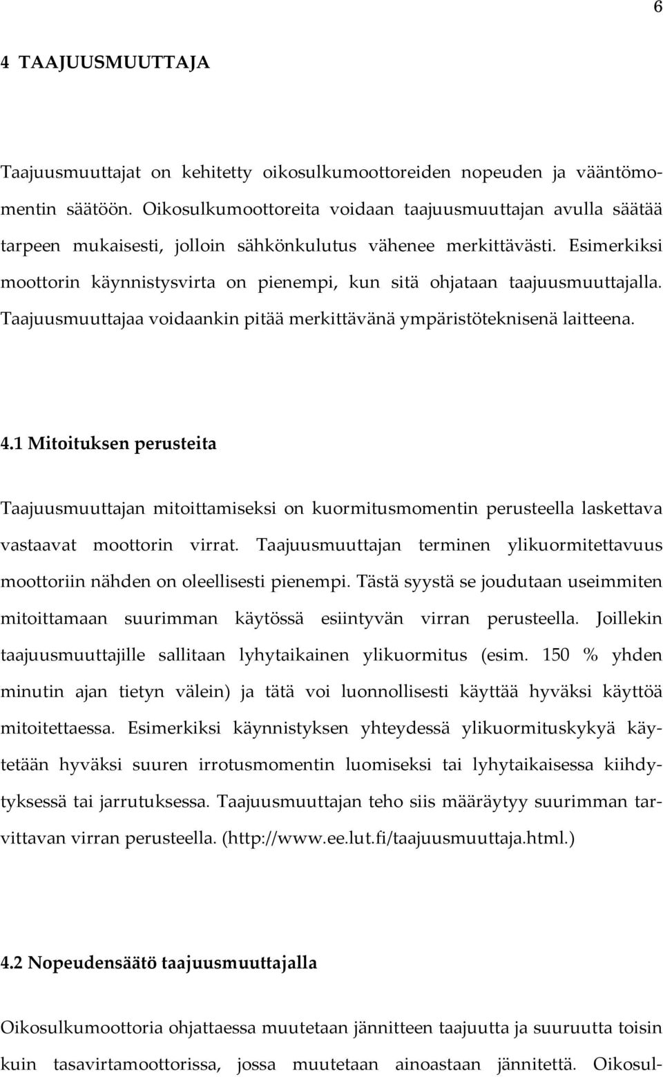 Esimerkiksi moottorin käynnistysvirta on pienempi, kun sitä ohjataan taajuusmuuttajalla. Taajuusmuuttajaa voidaankin pitää merkittävänä ympäristöteknisenä laitteena. 4.