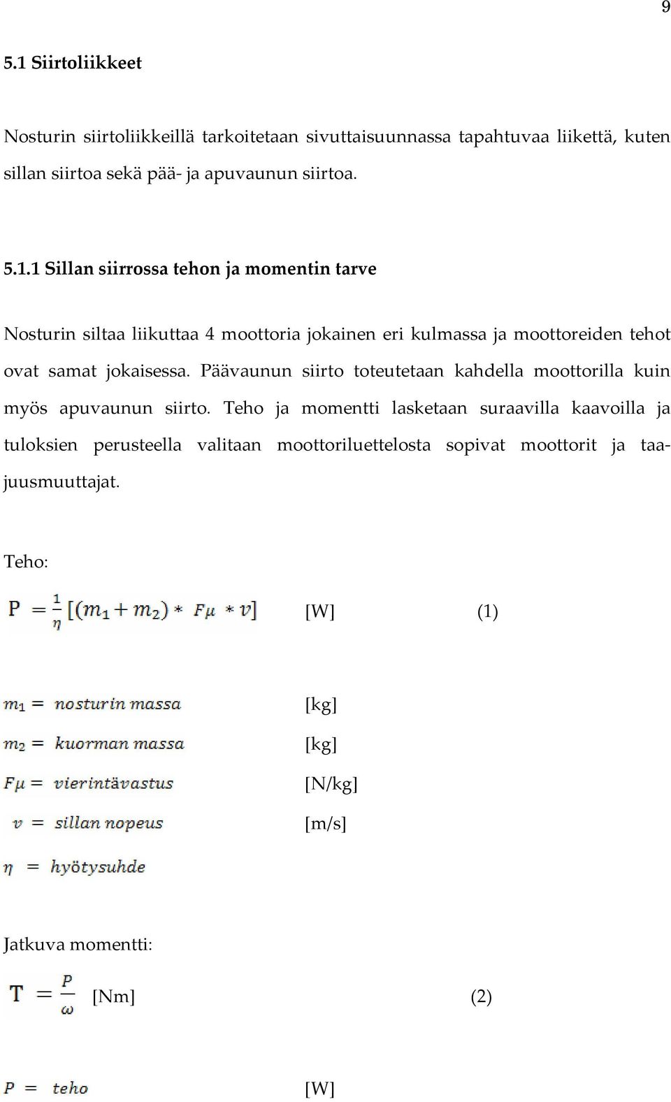 1 Sillan siirrossa tehon ja momentin tarve Nosturin siltaa liikuttaa 4 moottoria jokainen eri kulmassa ja moottoreiden tehot ovat samat jokaisessa.