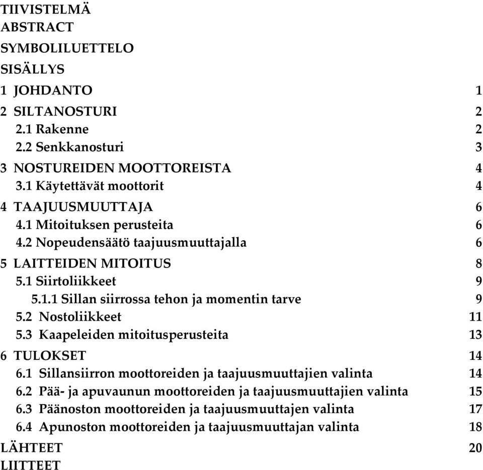 2 Nostoliikkeet 11 5.3 Kaapeleiden mitoitusperusteita 13 6 TULOKSET 14 6.1 Sillansiirron moottoreiden ja taajuusmuuttajien valinta 14 6.