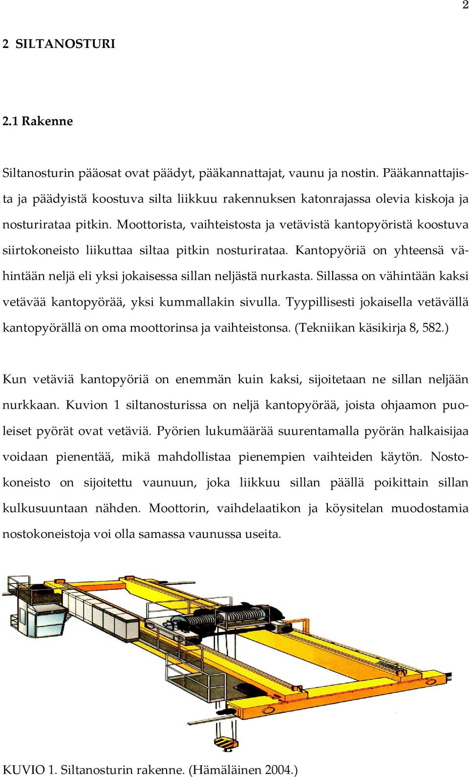 Moottorista, vaihteistosta ja vetävistä kantopyöristä koostuva siirtokoneisto liikuttaa siltaa pitkin nosturirataa.