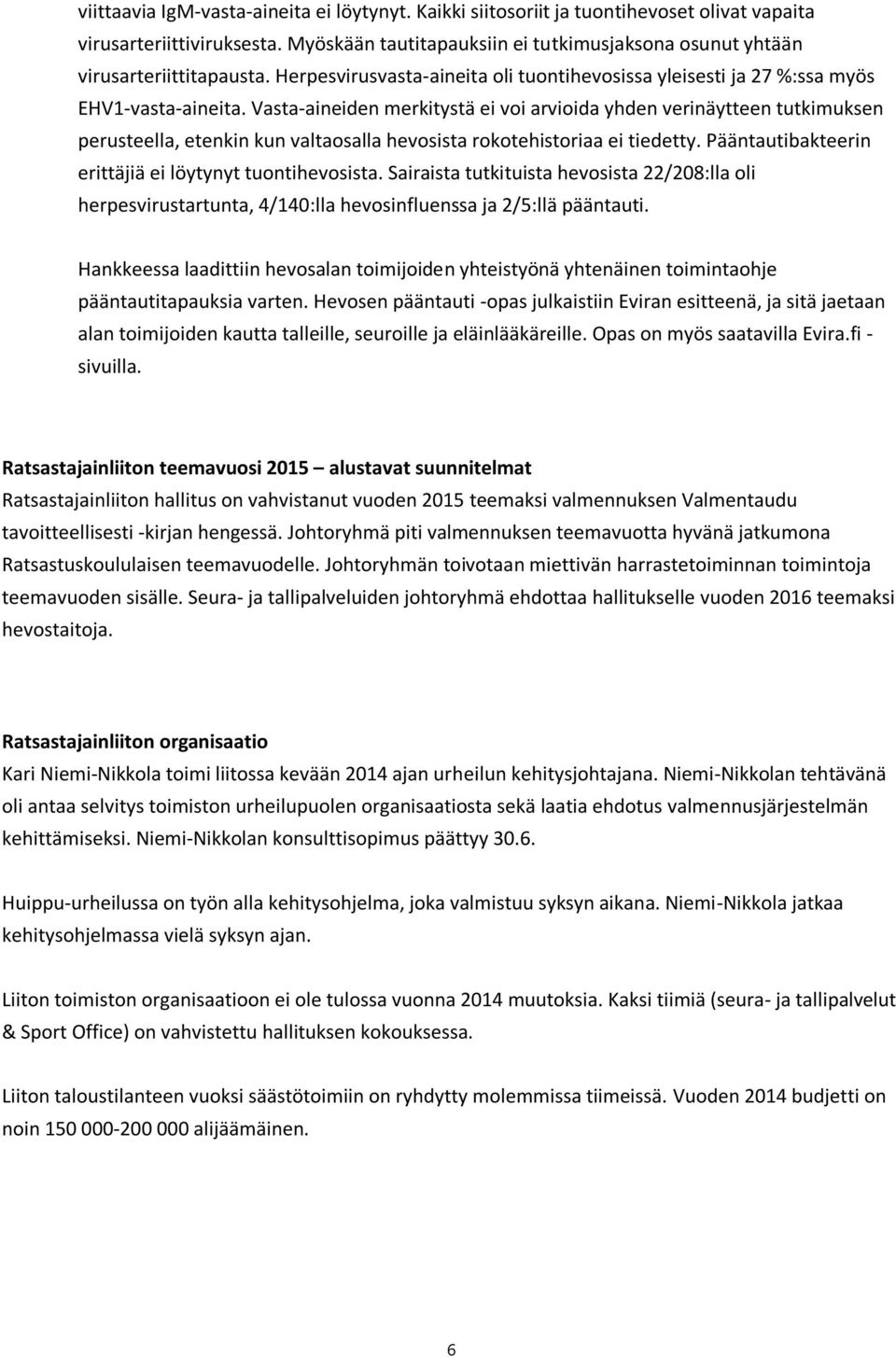 Vasta-aineiden merkitystä ei voi arvioida yhden verinäytteen tutkimuksen perusteella, etenkin kun valtaosalla hevosista rokotehistoriaa ei tiedetty.