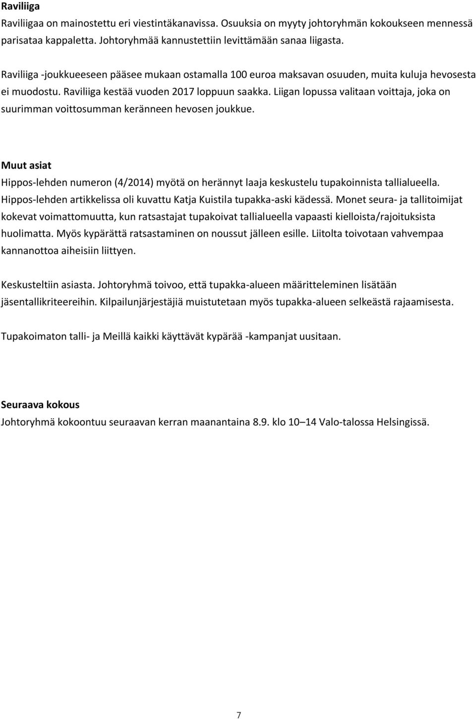 Liigan lopussa valitaan voittaja, joka on suurimman voittosumman keränneen hevosen joukkue. Muut asiat Hippos-lehden numeron (4/2014) myötä on herännyt laaja keskustelu tupakoinnista tallialueella.