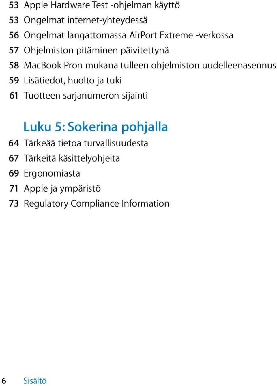 Lisätiedot, huolto ja tuki 61 Tuotteen sarjanumeron sijainti Luku 5: Sokerina pohjalla 64 Tärkeää tietoa