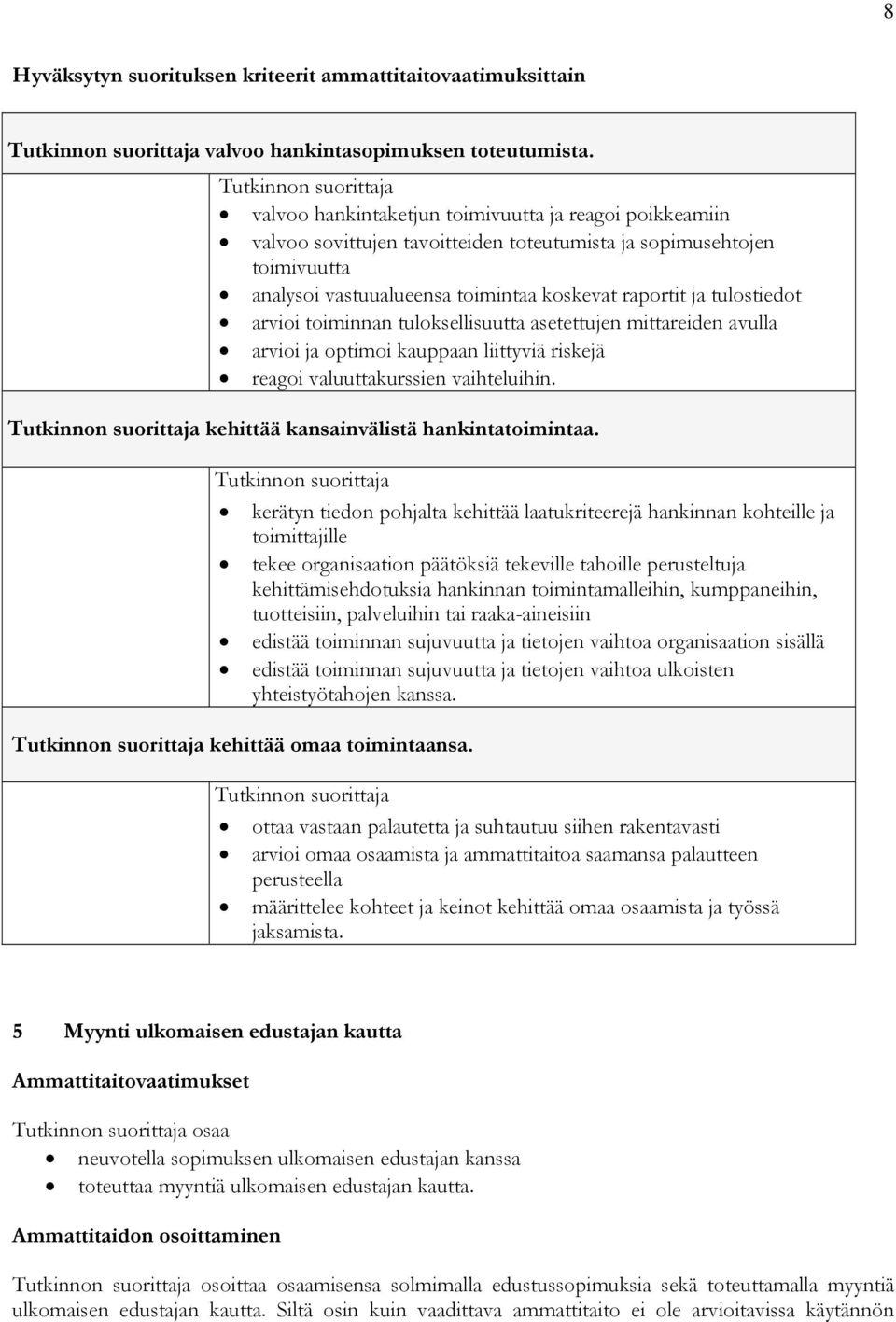 arvioi toiminnan tuloksellisuutta asetettujen mittareiden avulla arvioi ja optimoi kauppaan liittyviä riskejä reagoi valuuttakurssien vaihteluihin. kehittää kansainvälistä hankintatoimintaa.