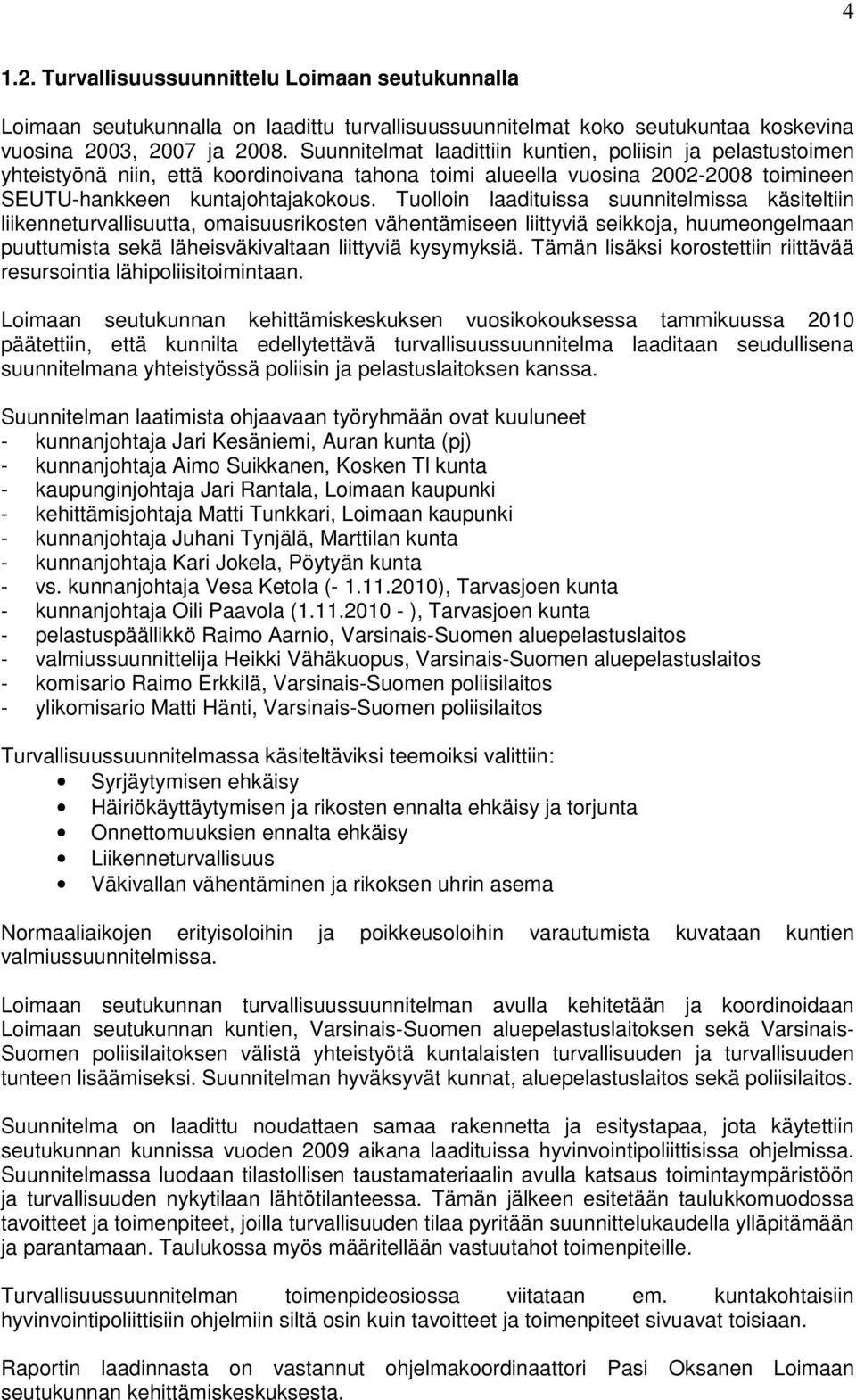 Tuolloin laadituissa suunnitelmissa käsiteltiin liikenneturvallisuutta, omaisuusrikosten vähentämiseen liittyviä seikkoja, huumeongelmaan puuttumista sekä läheisväkivaltaan liittyviä kysymyksiä.