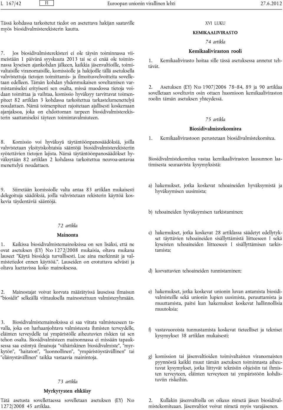 viranomaisille, komissiolle ja hakijoille tällä asetuksella vahvistettuja tietojen toimittamis- ja ilmoitusvelvoitteita sovelletaan edelleen.