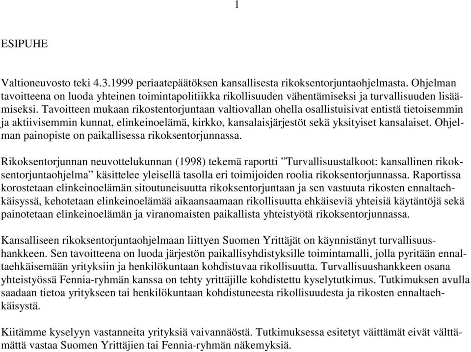 Tavoitteen mukaan rikostentorjuntaan valtiovallan ohella osallistuisivat entistä tietoisemmin ja aktiivisemmin kunnat, elinkeinoelämä, kirkko, kansalaisjärjestöt sekä yksityiset kansalaiset.