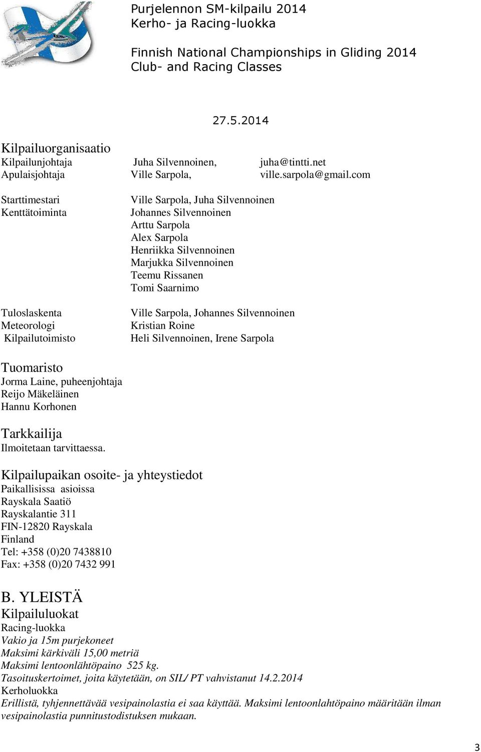 Silvennoinen Teemu Rissanen Tomi Saarnimo Ville Sarpola, Johannes Silvennoinen Kristian Roine Heli Silvennoinen, Irene Sarpola Tuomaristo Jorma Laine, puheenjohtaja Reijo Mäkeläinen Hannu Korhonen