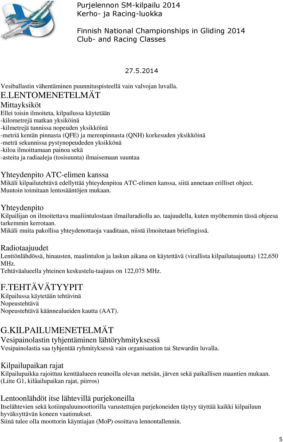 korkesuden yksikköinä -meträ sekunnissa pystynopeudeden yksikkönä -kiloa ilmoittamaan painoa sekä -asteita ja radiaaleja (tosisuunta) ilmaisemaan suuntaa Yhteydenpito ATC-elimen kanssa Mikäli