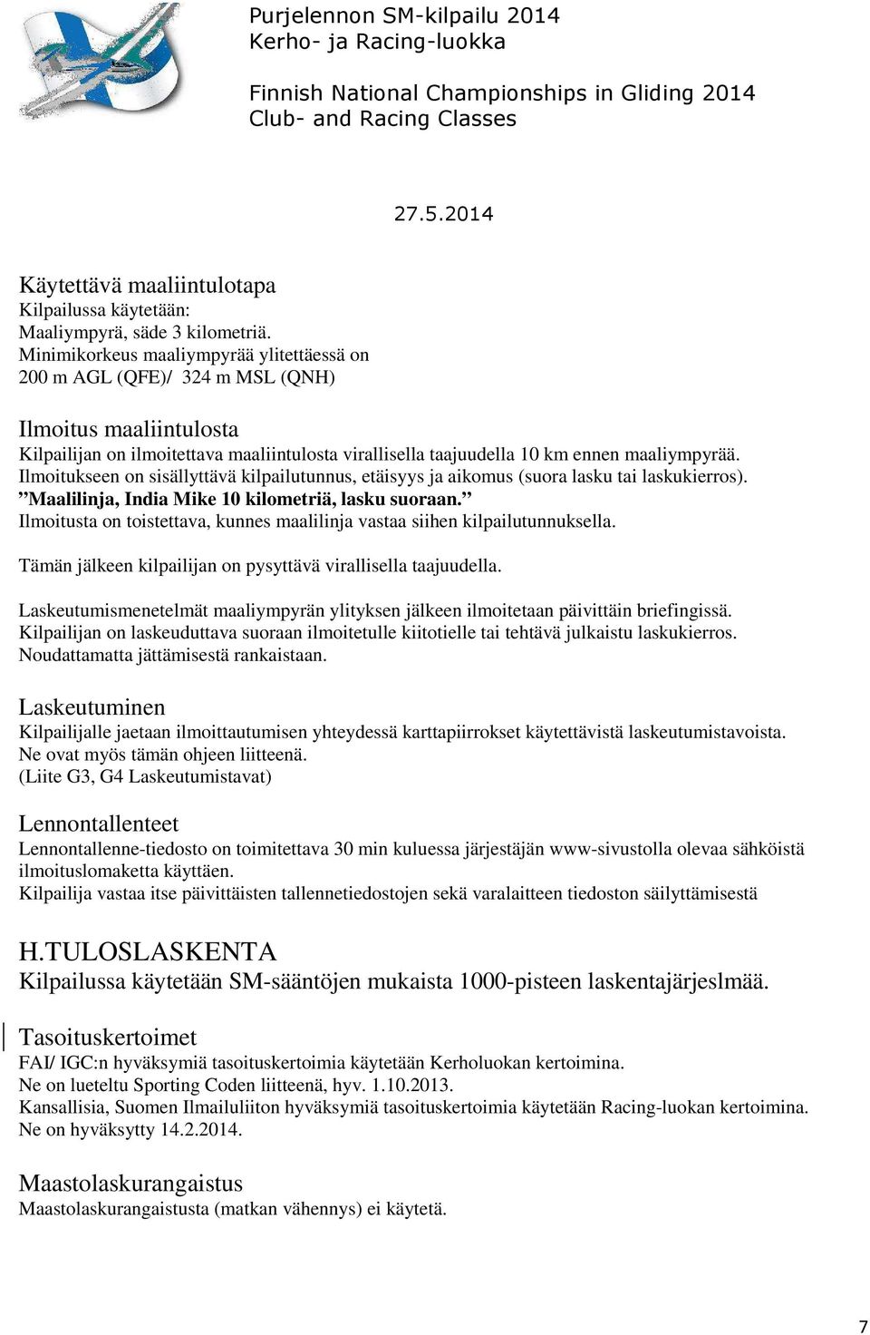 Ilmoitukseen on sisällyttävä kilpailutunnus, etäisyys ja aikomus (suora lasku tai laskukierros). Maalilinja, India Mike 10 kilometriä, lasku suoraan.