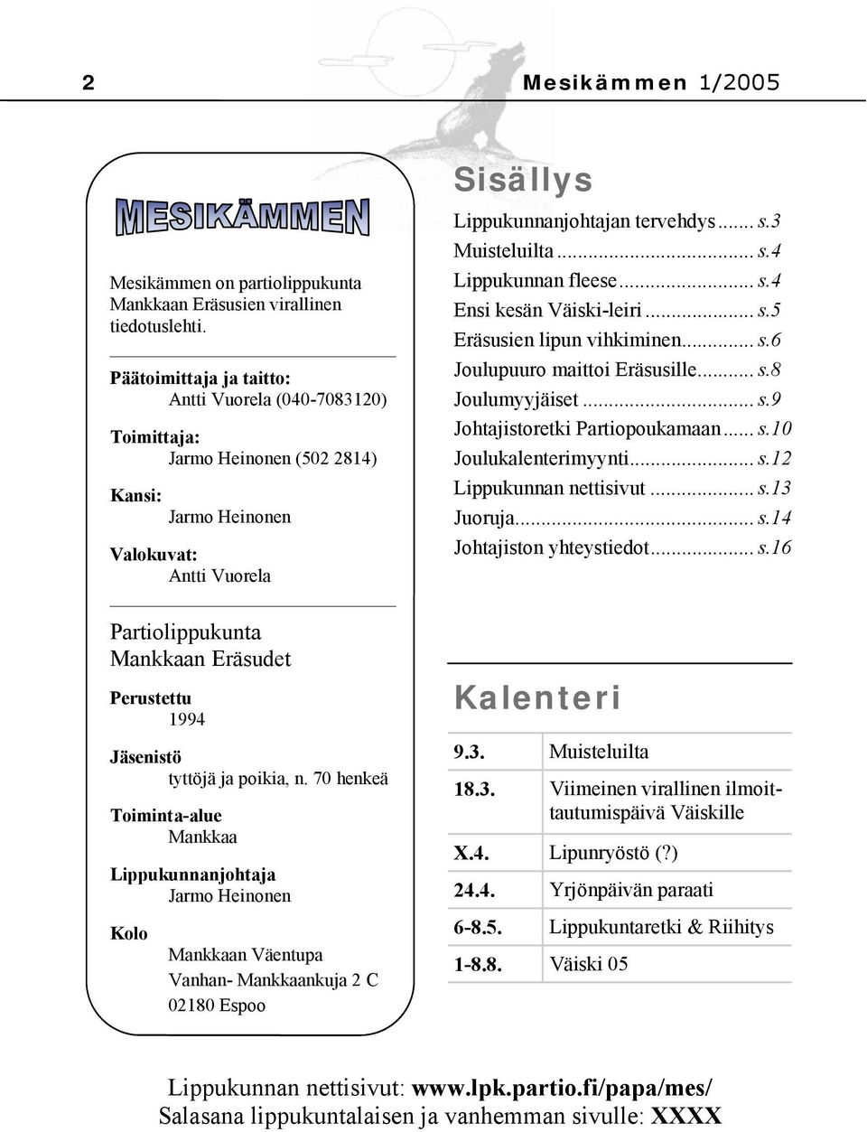 tyttöjä ja poikia, n. 70 henkeä Toiminta-alue Mankkaa Lippukunnanjohtaja Jarmo Heinonen Kolo Mankkaan Väentupa Vanhan- Mankkaankuja 2 C 02180 Espoo Sisällys Lippukunnanjohtajan tervehdys... s.