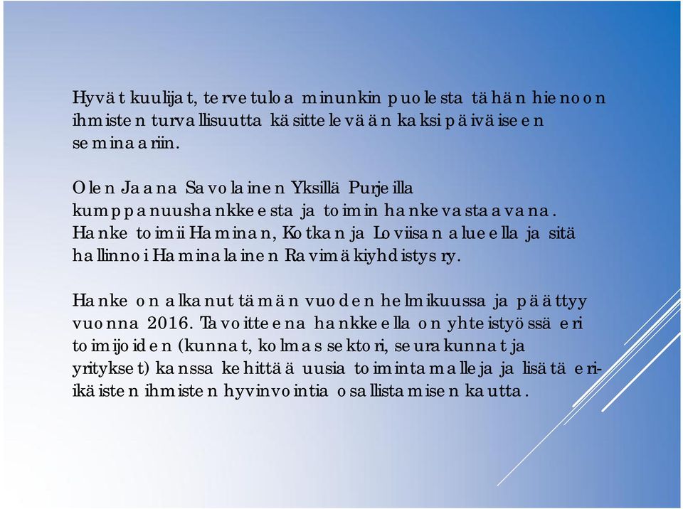 Hanke toimii Haminan, Kotkan ja Loviisan alueella ja sitä hallinnoi Haminalainen Ravimäkiyhdistys ry.