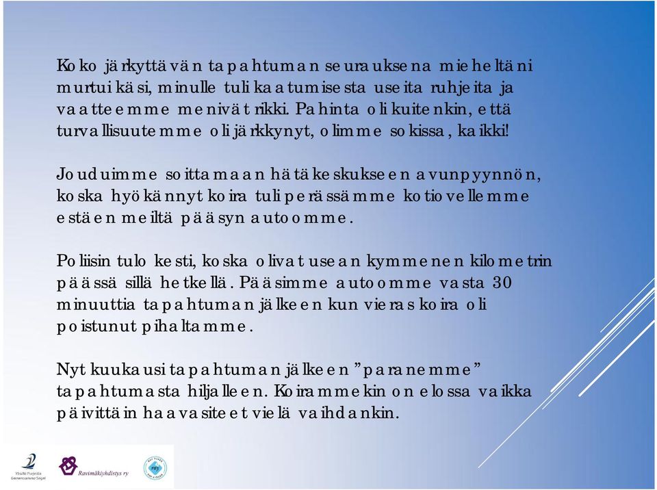 Jouduimme soittamaan hätäkeskukseen avunpyynnön, koska hyökännyt koira tuli perässämme kotiovellemme estäen meiltä pääsyn autoomme.