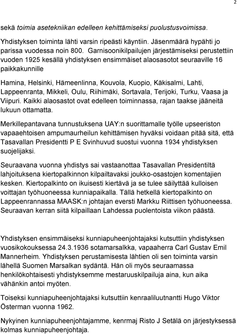 Lahti, Lappeenranta, Mikkeli, Oulu, Riihimäki, Sortavala, Terijoki, Turku, Vaasa ja Viipuri. Kaikki alaosastot ovat edelleen toiminnassa, rajan taakse jääneitä lukuun ottamatta.