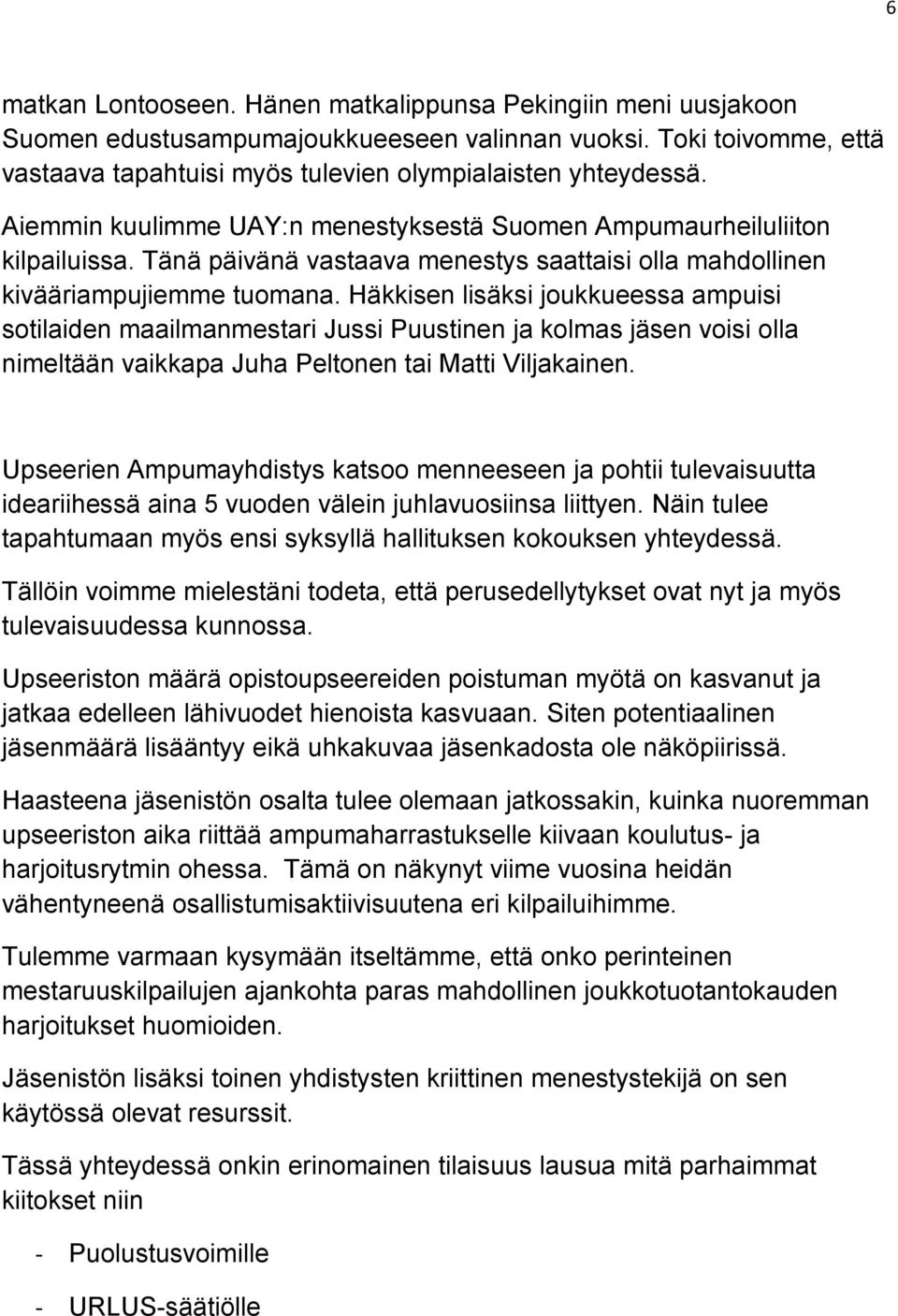 Häkkisen lisäksi joukkueessa ampuisi sotilaiden maailmanmestari Jussi Puustinen ja kolmas jäsen voisi olla nimeltään vaikkapa Juha Peltonen tai Matti Viljakainen.